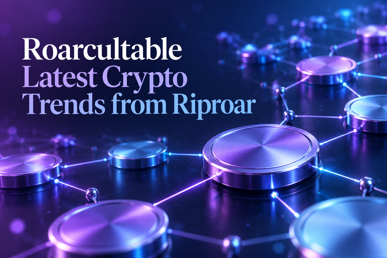 Roarcultable Latest Crypto Trends from Riproar featured illustration